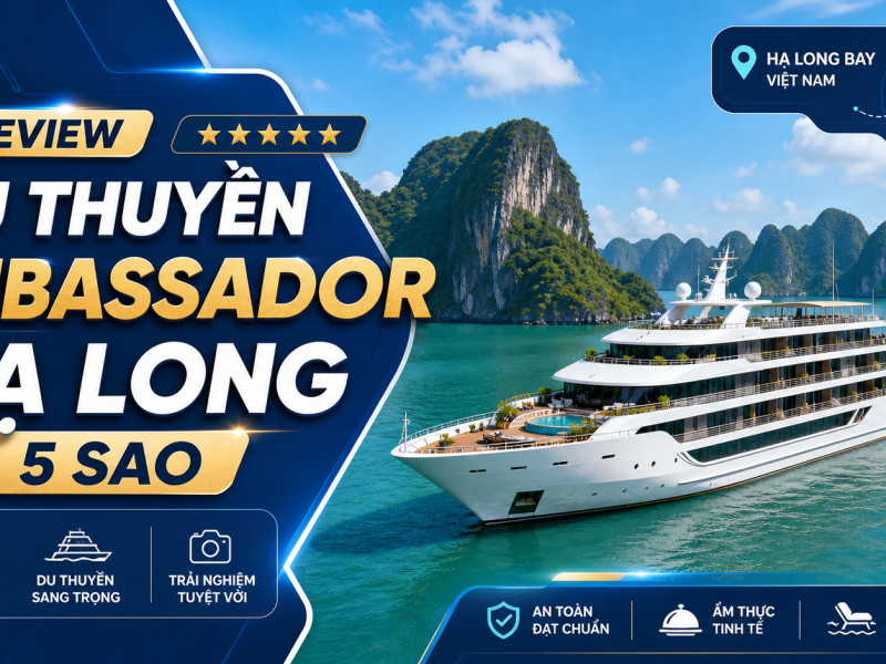 Review Du Thuyền Ambassador Hạ Long 5 Sao Chi Tiết 2026: Giá Vé, Cabin, Lịch Trình
